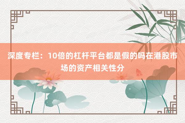 深度专栏：10倍的杠杆平台都是假的吗在港股市场的资产相关性分