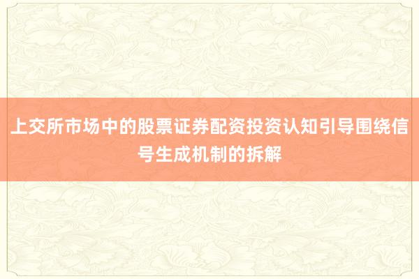 上交所市场中的股票证券配资投资认知引导围绕信号生成机制的拆解